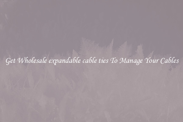 Get Wholesale expandable cable ties To Manage Your Cables