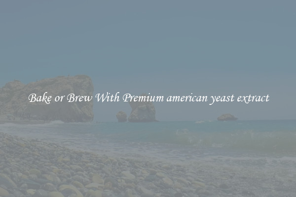 Bake or Brew With Premium american yeast extract