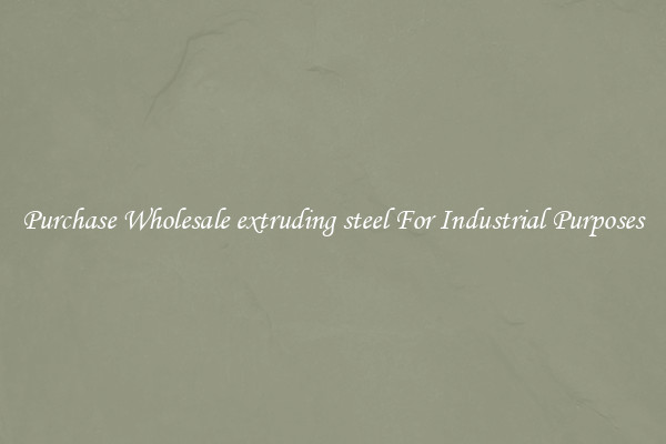 Purchase Wholesale extruding steel For Industrial Purposes