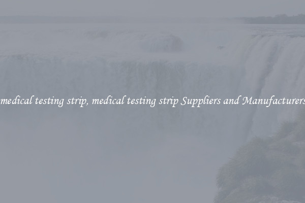 medical testing strip, medical testing strip Suppliers and Manufacturers