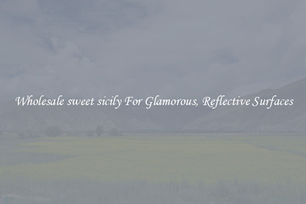 Wholesale sweet sicily For Glamorous, Reflective Surfaces