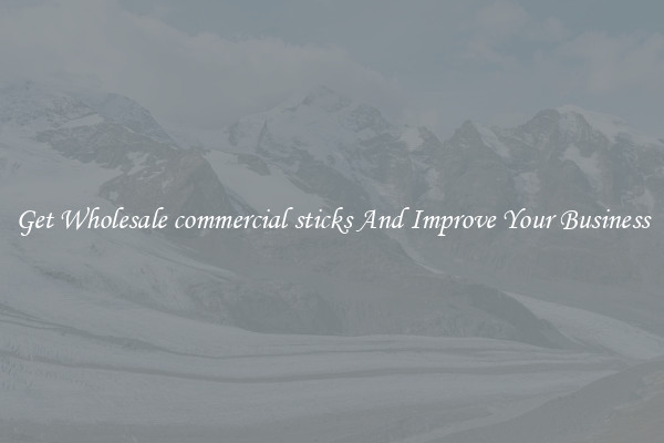Get Wholesale commercial sticks And Improve Your Business