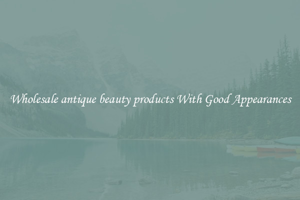 Wholesale antique beauty products With Good Appearances