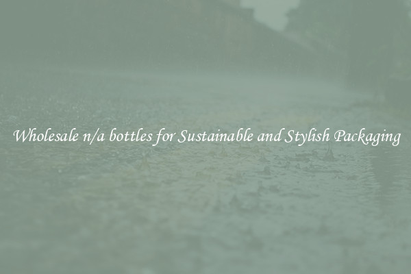 Wholesale n/a bottles for Sustainable and Stylish Packaging
