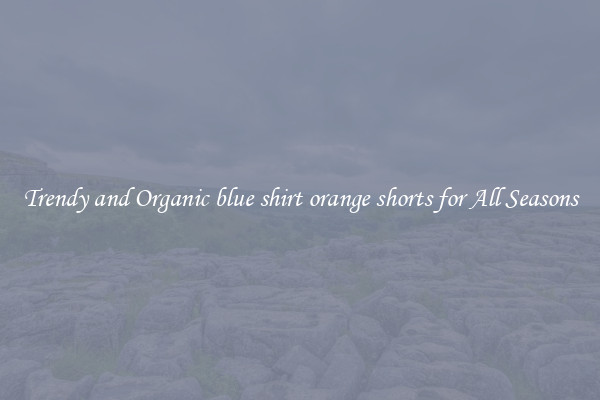 Trendy and Organic blue shirt orange shorts for All Seasons