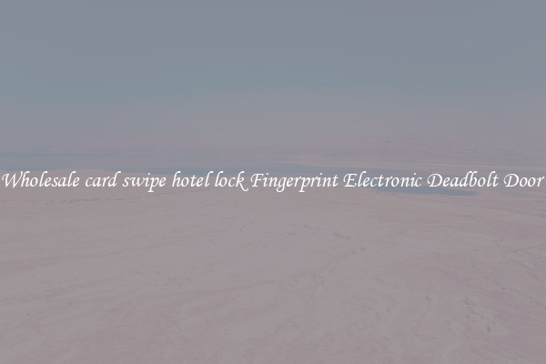 Wholesale card swipe hotel lock Fingerprint Electronic Deadbolt Door 