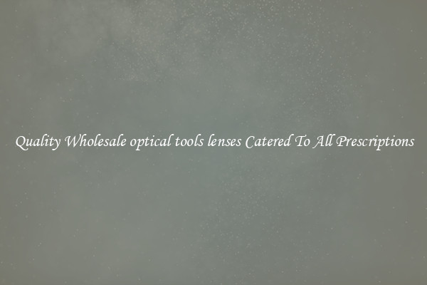 Quality Wholesale optical tools lenses Catered To All Prescriptions