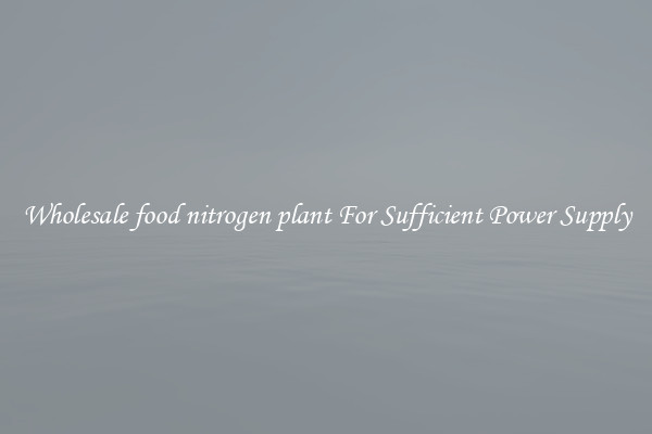 Wholesale food nitrogen plant For Sufficient Power Supply