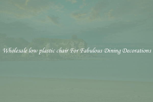 Wholesale low plastic chair For Fabulous Dining Decorations