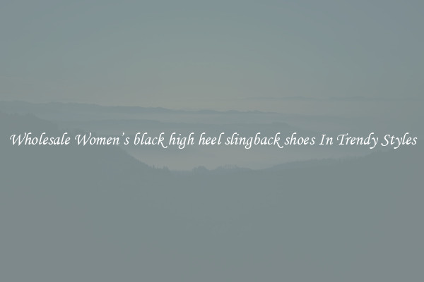 Wholesale Women’s black high heel slingback shoes In Trendy Styles