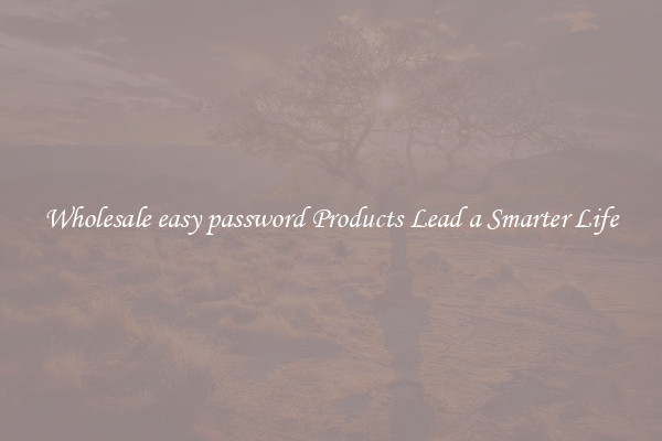 Wholesale easy password Products Lead a Smarter Life