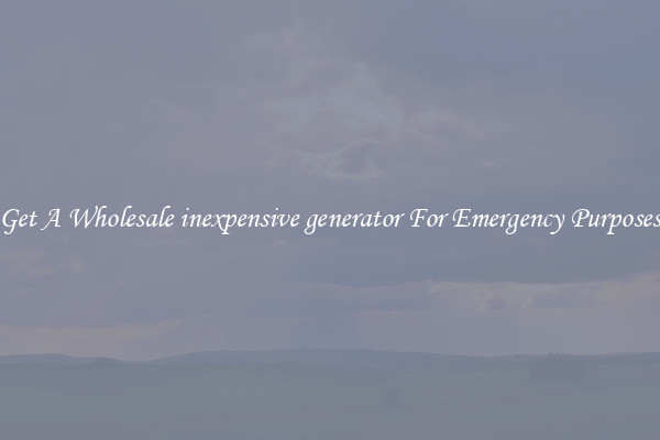 Get A Wholesale inexpensive generator For Emergency Purposes