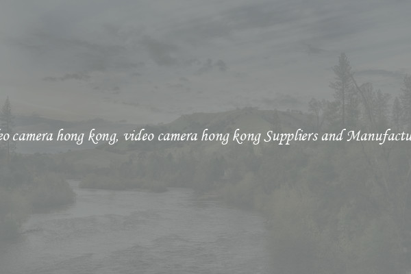 video camera hong kong, video camera hong kong Suppliers and Manufacturers