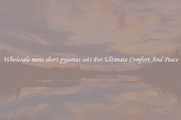 Wholesale mens short pyjamas sets For Ultimate Comfort And Peace