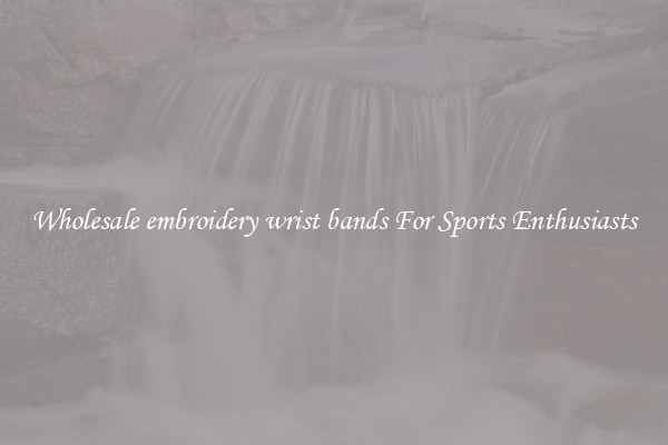 Wholesale embroidery wrist bands For Sports Enthusiasts