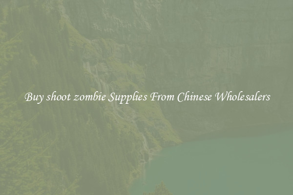 Buy shoot zombie Supplies From Chinese Wholesalers