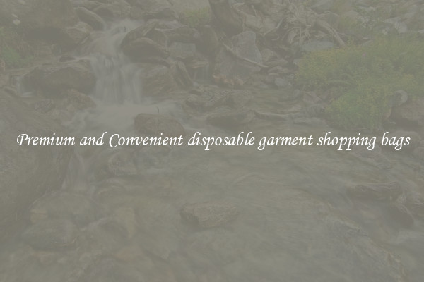 Premium and Convenient disposable garment shopping bags