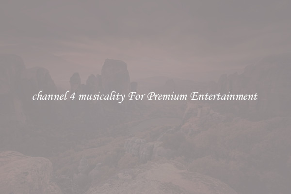 channel 4 musicality For Premium Entertainment 