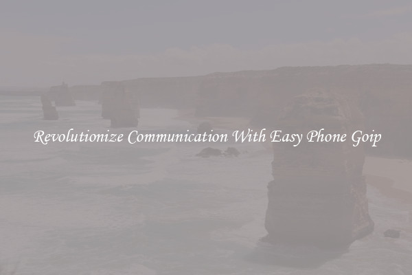 Revolutionize Communication With Easy Phone Goip