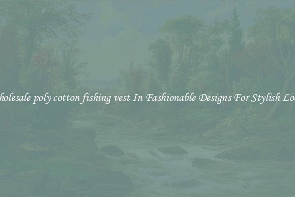 Wholesale poly cotton fishing vest In Fashionable Designs For Stylish Looks