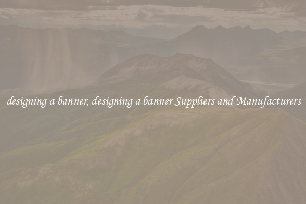designing a banner, designing a banner Suppliers and Manufacturers