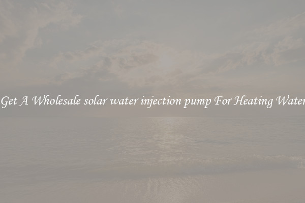 Get A Wholesale solar water injection pump For Heating Water