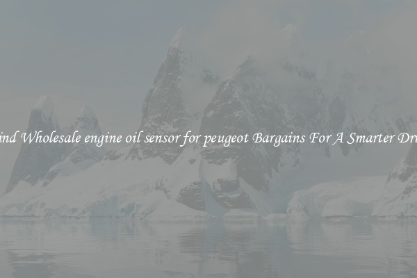 Find Wholesale engine oil sensor for peugeot Bargains For A Smarter Drive