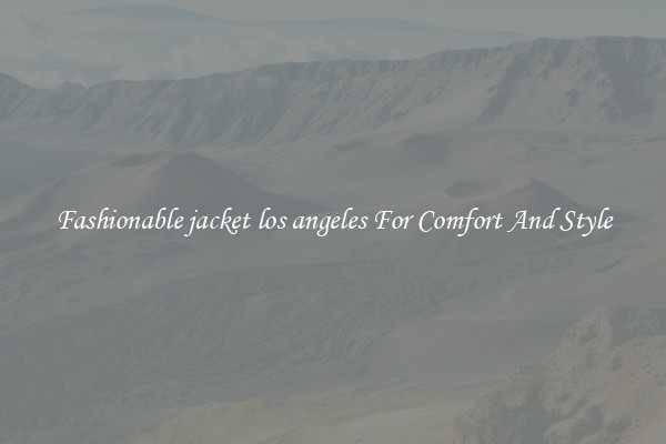 Fashionable jacket los angeles For Comfort And Style