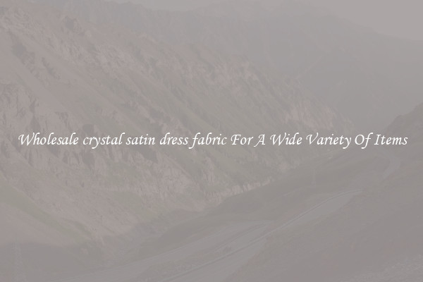 Wholesale crystal satin dress fabric For A Wide Variety Of Items