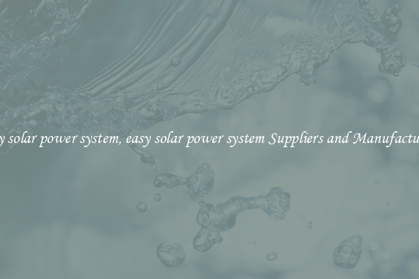easy solar power system, easy solar power system Suppliers and Manufacturers