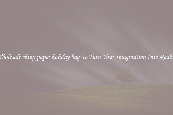 Wholesale shiny paper holiday bag To Turn Your Imagination Into Reality