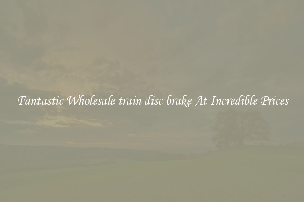 Fantastic Wholesale train disc brake At Incredible Prices