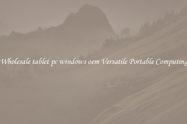 Wholesale tablet pc windows oem Versatile Portable Computing