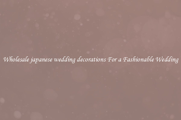 Wholesale japanese wedding decorations For a Fashionable Wedding