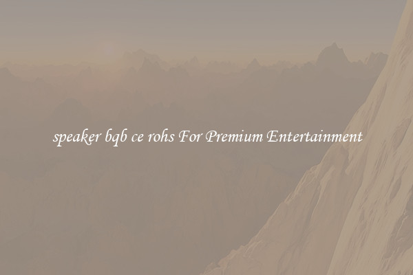 speaker bqb ce rohs For Premium Entertainment