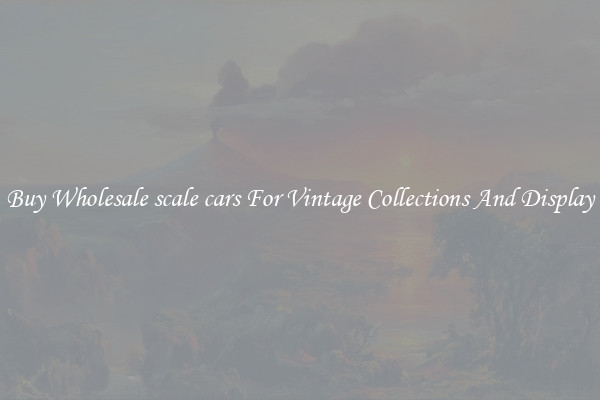 Buy Wholesale scale cars For Vintage Collections And Display