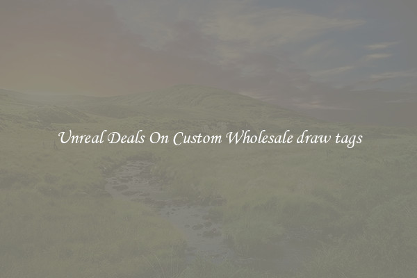 Unreal Deals On Custom Wholesale draw tags