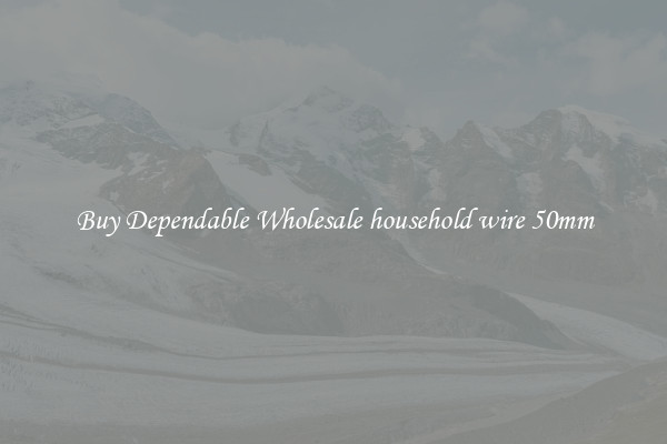Buy Dependable Wholesale household wire 50mm
