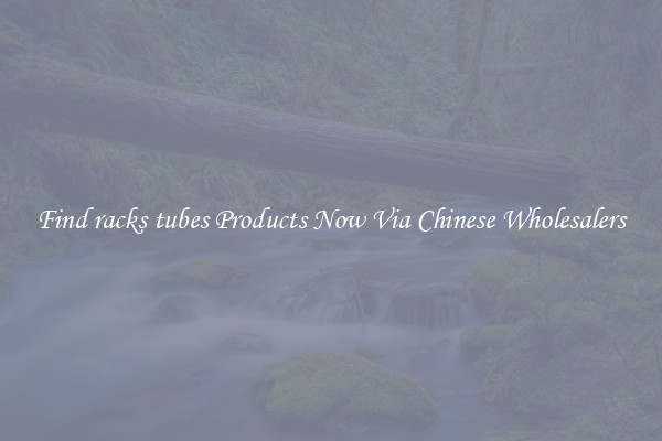 Find racks tubes Products Now Via Chinese Wholesalers
