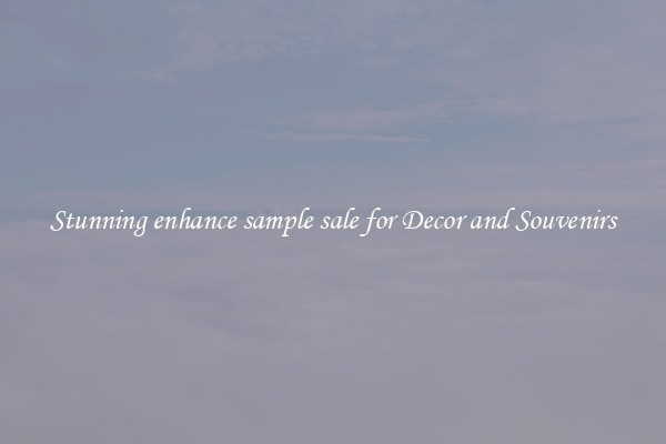 Stunning enhance sample sale for Decor and Souvenirs