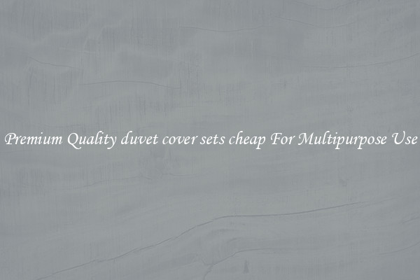Premium Quality duvet cover sets cheap For Multipurpose Use
