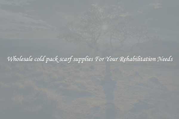 Wholesale cold pack scarf supplies For Your Rehabilitation Needs