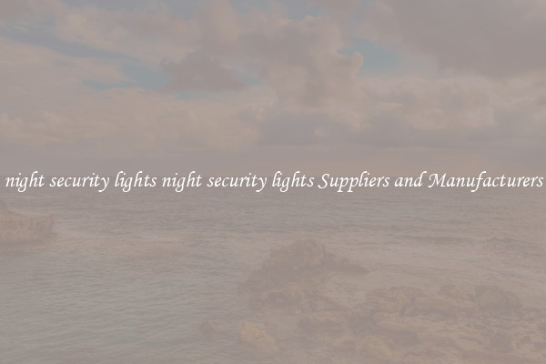 night security lights night security lights Suppliers and Manufacturers