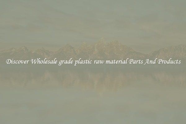 Discover Wholesale grade plastic raw material Parts And Products