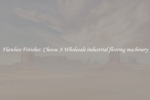  Flawless Finishes: Choose A Wholesale industrial flooring machinery 