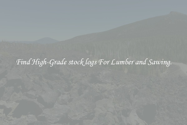 Find High-Grade stock logs For Lumber and Sawing.