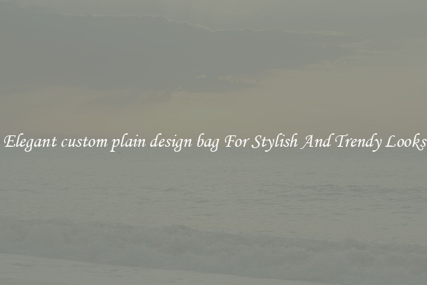 Elegant custom plain design bag For Stylish And Trendy Looks