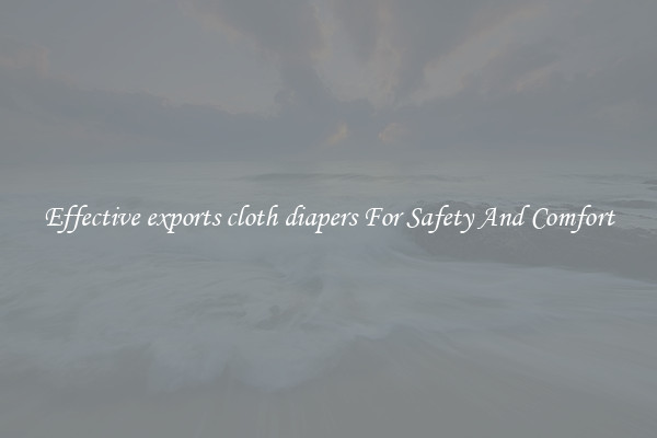 Effective exports cloth diapers For Safety And Comfort