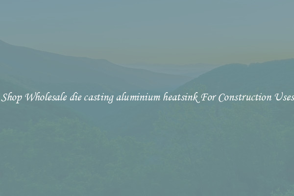 Shop Wholesale die casting aluminium heatsink For Construction Uses
