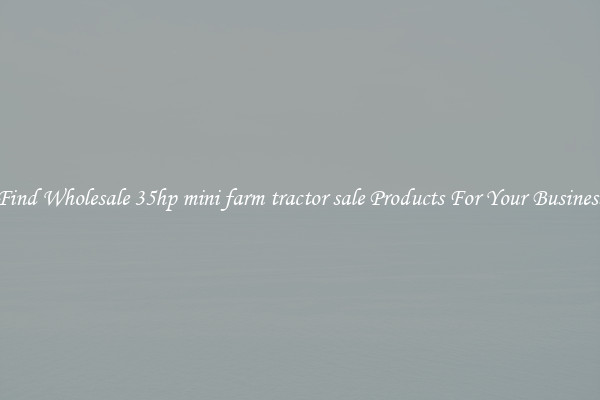 Find Wholesale 35hp mini farm tractor sale Products For Your Business